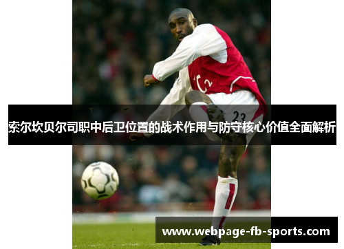 索尔坎贝尔司职中后卫位置的战术作用与防守核心价值全面解析