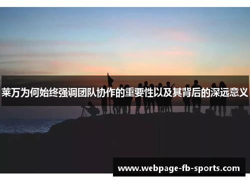 莱万为何始终强调团队协作的重要性以及其背后的深远意义