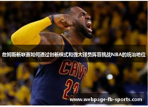 詹姆斯新联赛如何通过创新模式和强大球员阵容挑战NBA的统治地位