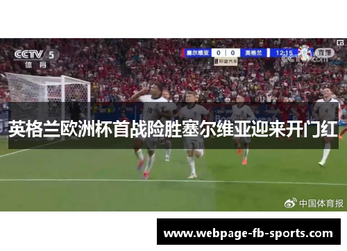 英格兰欧洲杯首战险胜塞尔维亚迎来开门红